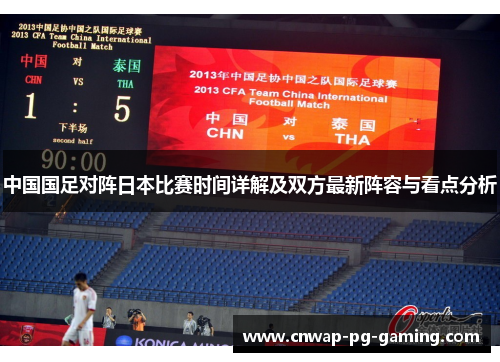 中国国足对阵日本比赛时间详解及双方最新阵容与看点分析 中国国足对阵日本比赛时间详解及双方最新阵容与看点分析