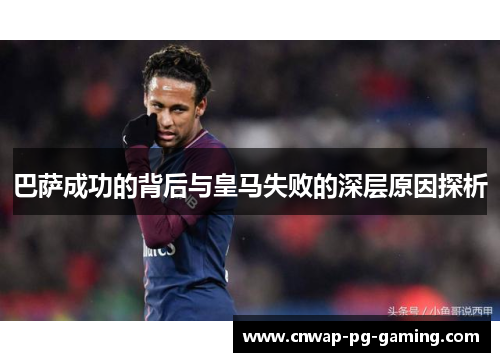 巴萨成功的背后与皇马失败的深层原因探析