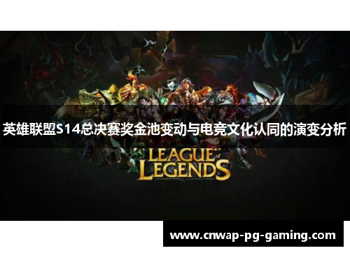 英雄联盟S14总决赛奖金池变动与电竞文化认同的演变分析 英雄联盟S14总决赛奖金池变动与电竞文化认同的演变分析