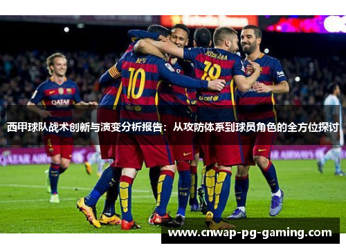 西甲球队战术创新与演变分析报告:从攻防体系到球员角色的全方位探讨 西甲球队战术创新与演变分析报告:从攻防体系到球员角色的全方位探讨