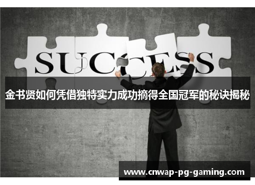 金书贤如何凭借独特实力成功摘得全国冠军的秘诀揭秘 金书贤如何凭借独特实力成功摘得全国冠军的秘诀揭秘