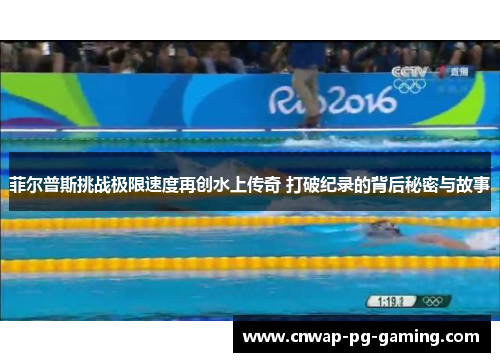 菲尔普斯挑战极限速度再创水上传奇 打破纪录的背后秘密与故事 菲尔普斯挑战极限速度再创水上传奇 打破纪录的背后秘密与故事
