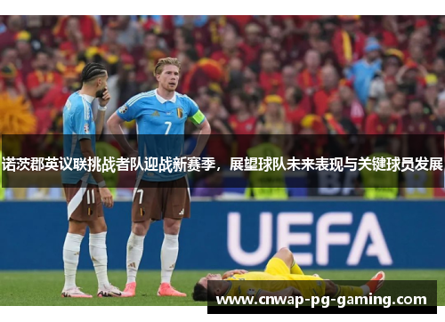 诺茨郡英议联挑战者队迎战新赛季,展望球队未来表现与关键球员发展 诺茨郡英议联挑战者队迎战新赛季,展望球队未来表现与关键球员发展