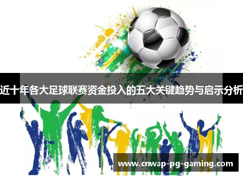 近十年各大足球联赛资金投入的五大关键趋势与启示分析