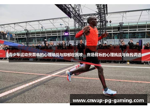 青少年运动员面临的心理暗战与抑郁症困境:赛场背后的心理挑战与自我调适 青少年运动员面临的心理暗战与抑郁症困境:赛场背后的心理挑战与自我调适
